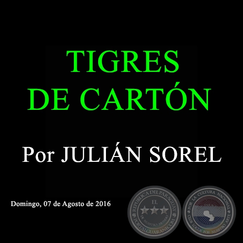 TIGRES DE CARTN - Por JULIN SOREL - Domingo, 7 de Agosto de 2016 